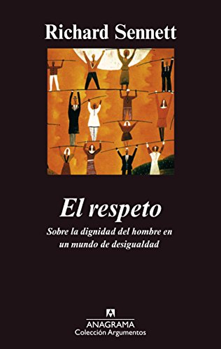 El Respeto: Sobre la dignidad del hombre en un mundo de desigualdad: Respect in a World of Inequality (Spanish Edition) (9788433961976) by Sennett, Richard