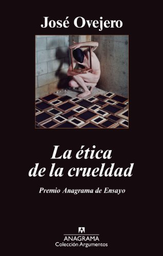 La etica de la crueldadPremio Anagrama de Ensayo