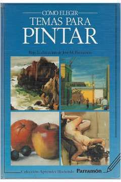 Como Elegir Temas Para Pintar (Spanish Edition) (9788434212046) by Jose Maria Parramon