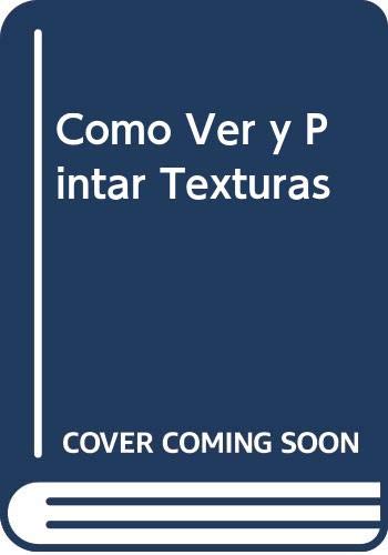 Como Ver y Pintar Texturas (Spanish Edition) (9788434216884) by Unknown Author