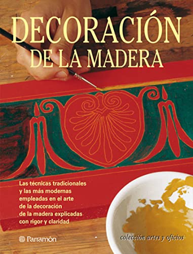 Decoracion de la Madera: Las tecnicas tradicionales y las mas modernas empleadas en el arte de la...