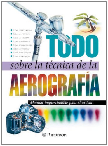 Todo sobre la tÃ©cnica de la aerografÃ­a (9788434223950) by EQUIPO PARRAMON