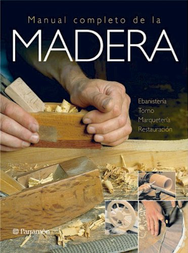 Imagen de archivo de MANUAL COMPLETO DE LA MADERA: Ebanistera. Torno. Marquetera. Restauracin a la venta por KALAMO LIBROS, S.L.