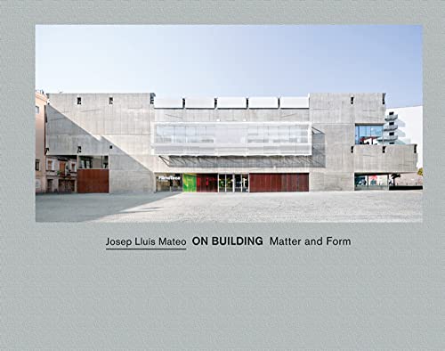 Josep LluÃ­s Mateo: On Building: Matter and Form (9788434313125) by [???]