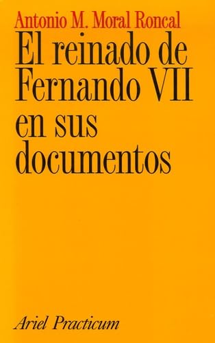 El reinado de Fernando VII en sus documentos (Ariel practicum) - Antonio M Moral Roncal