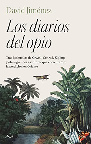 9788434436428: Los diarios del opio: Tras las huellas de Orwell, Conrad, Kipling y otros grandes escritores que encontraron la perdicin en Oriente (Ariel)