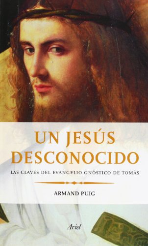 UN JESUS DESCONOCIDO. LAS CLAVES DEL EVANGELIO GNÓSTICO DE TOMÁS - PUIG, Armand