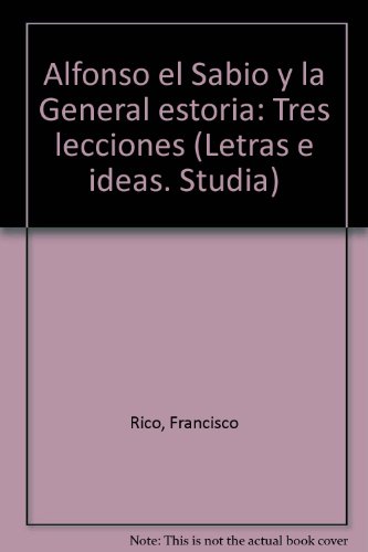 Alfonso el Sabio y la "General estoria": Tres lecciones (Letras e ideas. Studia) (Spanish Edition) (9788434483767) by Rico, Francisco