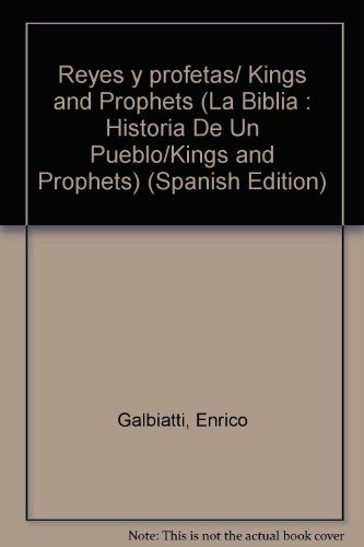 Reyes y profetas/ Kings and Prophets (LA BIBLIA: HISTORIA DE UN PUEBLO/KINGS AND PROPHETS) (Spanish Edition) (9788434815032) by Galbiatti, Enrico; Guerriero, Elio; Sicari, Antonio