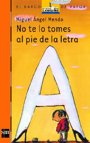 No te lo tomes al pie de la letra (El Barco De Vapor: Serie Naranja / The Steamboat: Orange Series) (Spanish Edition) (9788434894785) by Mendo, Miguel Ãngel