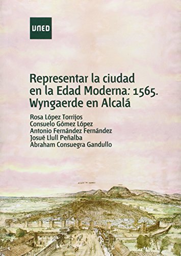 Stock image for Representar la ciudad en la Edad Moderna: 1565, Wyngaerde en Alcal (sin recorrido comercial, con retractilado plstico de editorial sin rasgar) for sale by Libros Angulo