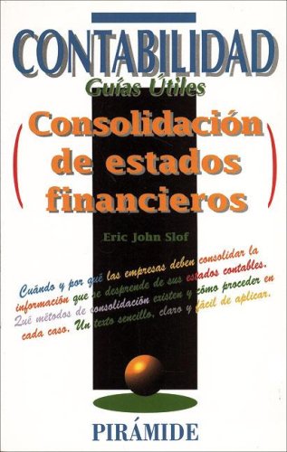 Consolidacion de estados financieros (CONTABILIDAD. GUIAS UTILES) (Spanish Edition) (9788436811865) by Slof; Eric John