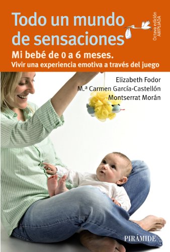 9788436829921: Todo un mundo de sensaciones: Mi beb de 0 a 6 meses. Vivir una experiencia emotiva a travs del juego (Guas para padres y madres)