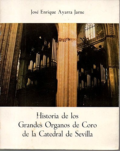 HISTORIA DE LOS GRANDES ORGANOS DE CORO DE LA CATEDRAL DE SEVILLA