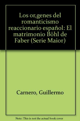 Los oriÌgenes del romanticismo reaccionario espanÌƒol: El matrimonio BoÌˆhl de Faber (Serie maior - Departamento Lengua y Literatura, Universidad de Valencia) (Spanish Edition) (9788437000619) by Carnero, Guillermo