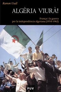 Stock image for ALGRIA VIUR!. FRANA I LA GUERRA PER LA INDEPENDNCIA ALGERIANA ( 1954-1962 ) for sale by Mercado de Libros usados de Benimaclet