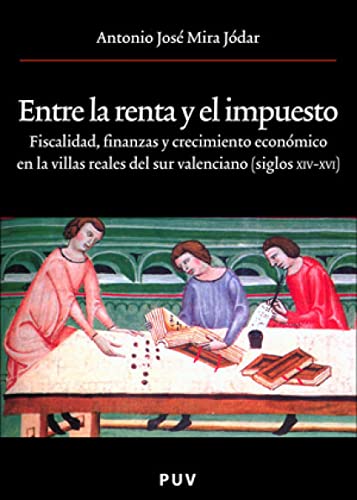 9788437060521: Entre la renta y el impuesto: Fiscalidad, finanzas y crecimiento econmico en las villas reales del sur valenciano (siglos XIV-XVI)