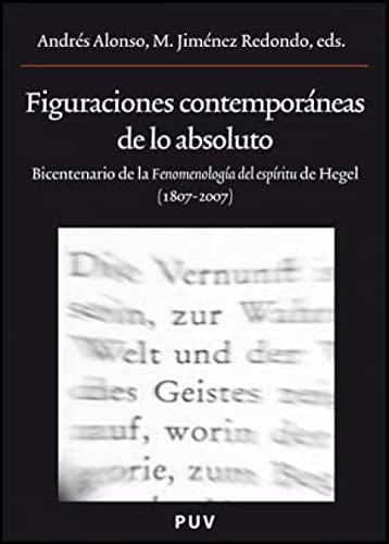 FIGURACIONES CONTEMPORANEAS DE LO ABSOLUTO. Bicentenario de la Fenomenología del espíritu de Hege...
