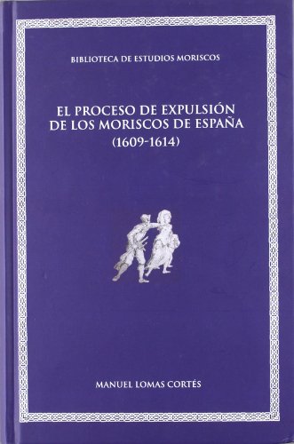 El proceso de expulsión de los moriscos de España (1609-1614) - Manuel Lomas Cortés