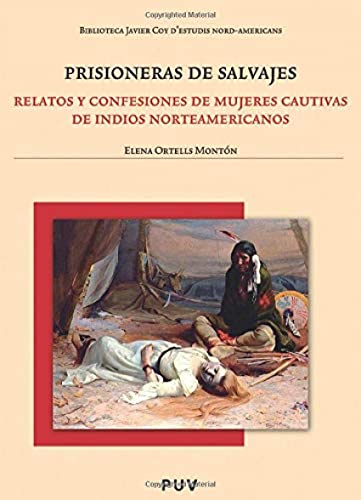 Prisioneras de salvajes. Relatos y confesiones de mujeres cautivas de Indios