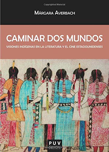 9788437090696: Caminar dos mundos: Visiones indgenas en la literatura y el cine estadounidenses (Biblioteca Javier Coy d'Estudis Nord-Americans) (Spanish Edition)
