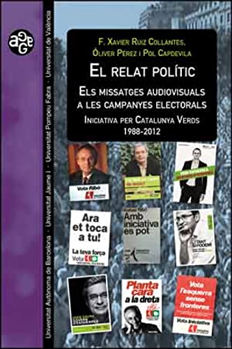 Stock image for El relat poltic : els missatges audiovisuals a les campanyes electorals : iniciativa per Catalunya Verds, 1988-2012 for sale by WorldofBooks