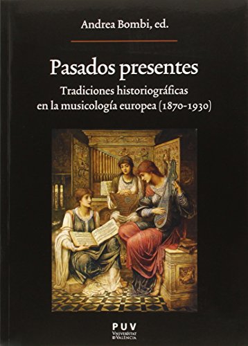9788437096513: Pasados presentes : tradiciones historiogrficas en la musicologa europea, 1870-1930