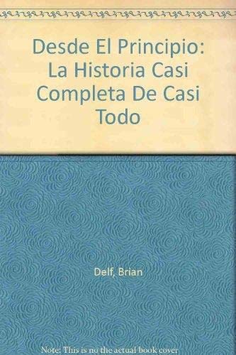 Desde El Principio: LA Historia Casi Completa De Casi Todo (Spanish Edition) (9788437221694) by Delf, Brian; Platt, Richard