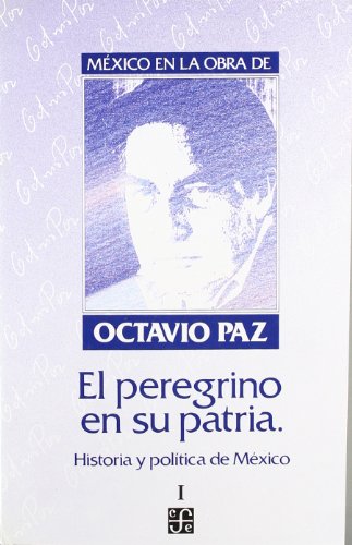 México en la obra de Octavio Paz, I: El peregrino en su patria. Historia y política de México. - Paz, Octavio [México, 1914-1998]