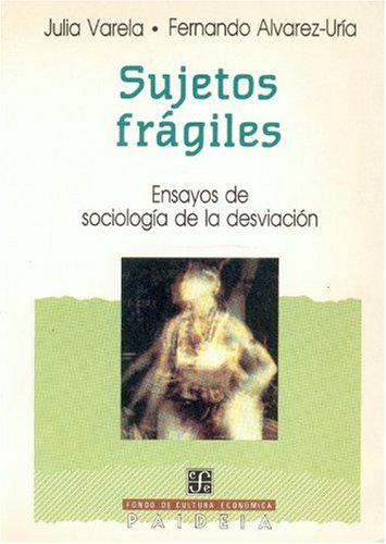 Stock image for SUJETOS FRGILES. Ensayos de sociologa de la desviacin. VARELA, Julia / LVAREZ-URA, Fernando. Fondo de Cultura Econmica, Madrid, 1989. Col. Paideia. ISBN 843750287X. 168 pginas. Tamao 213154mm. Tapa blanda ilustrada color. Buen estado, con seales de buen uso y sin datos ni rastros de anteriores poseedores. Peso 250grs. for sale by Librera Anticuaria Ftima