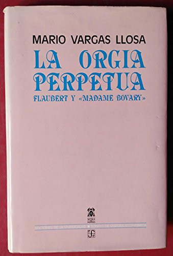 La orgÃ­a perpetua: Flaubert y Madame Bovary (Biblioteca Premios Cervantes / Cervantes Prize Library) (Spanish Edition) (9788437504124) by Vargas Llosa Mario