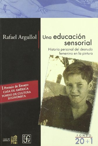 Una educaciÃ³n sensorial. Historia personal del desnudo femenino en la pintura (Spanish Edition) (9788437505275) by Rafael Argullol