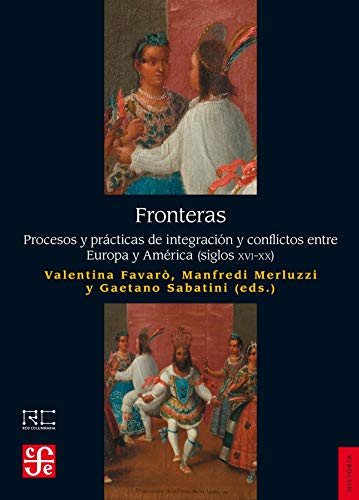 9788437507361: FRONTERAS PROCESOS Y PRÁCTICAS DE INTEGRACIÓN Y CONFLICTOSENTRE EUROPA Y AMÉRICA (SIGLOS XVI-XX) (Historia)