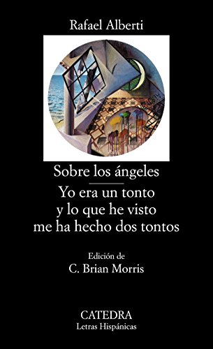 Sobre los Ã¡ngeles; Yo era un tonto y lo que he visto me ha hecho dos tontos (Letras Hispanicas/ Hispanic Writings) (Spanish Edition) (9788437602851) by Alberti, Rafael