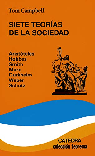 Siete teorías de la sociedad: Aristóteles, Hobbes, Smith, Marx, Durkheim, Weber, Schutz, (Teorema...