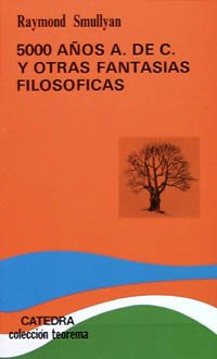 5.000 aÃ±os A. de C. y otras fantasÃ­as filosÃ³ficas: Enigmas y paradojas, adivinanzas y razonamientos (Spanish Edition) (9788437608730) by Smullyan, Raymond