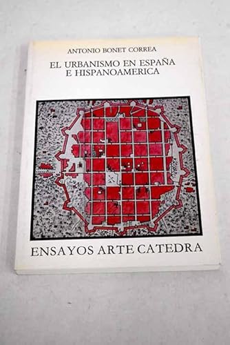 El urbanismo en EspanÌƒa e HispanoameÌrica (Ensayos Arte Catedra) (Spanish Edition) (9788437610047) by Bonet Correa, Antonio
