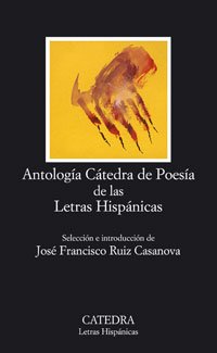 Antología Cátedra de Poesía de las Letras Hispánicas. Ed. José Francisco Ruiz Casanova.