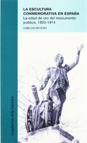 Imagen de archivo de La escultura conmemorativa en Espaa: La edad de oro del monumento pblico, 1820-1914 (Cuadernos Arte Catedra) (Spanish Edition) a la venta por Books Unplugged