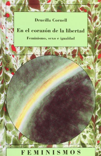 En el corazÃ³n de la libertad: Feminismo, sexo e igualdad (Spanish Edition) (9788437619040) by Cornell, Drucilla