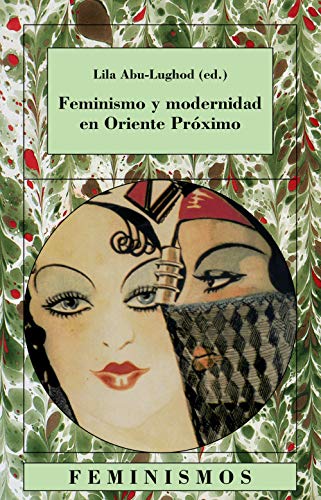 Feminismo y modernidad en Oriente PrÃ³ximo (Feminismos) (Spanish Edition) (9788437619958) by Abu-Lughod, Lila