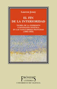 El fin de la interioridad: TeorÃ­a de la expresiÃ³n e invenciÃ³n estÃ©ticas en las vanguardias francesas (1885-1935) (Fronesis) (Spanish Edition) (9788437620787) by Jenny, Laurent