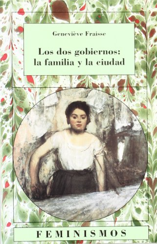 Los dos gobiernos: la familia y la ciudad (Feminismos) (Spanish Edition) (9788437620947) by Fraisse, GeneviÃ¨ve