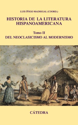 Historia de la Literatura Hispanoamericana. Cátedra. Tomo 2: Del Neoclasicismo al Modernismo