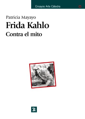 Stock image for Frida Kahlo : contra el mito (Ensayos Arte Ctedra) for sale by medimops