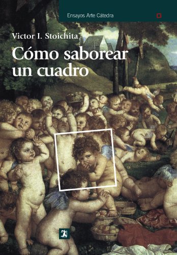 CÃ³mo saborear un cuadro: y otros estudios de historia del arte (Ensayos arte catedra/ Art Chair Essays) (Spanish Edition) (9788437626109) by Stoichita, Victor I.