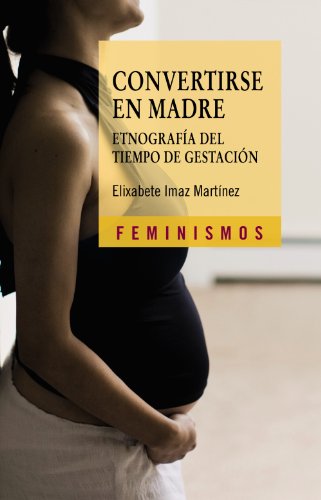 9788437626857: Convertirse en madre / Becoming a Mother: Etnografia del tiempo de gestacion / Ethnography of Gestation Time (Feminismos / Feminisms)