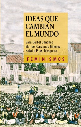 Imagen de archivo de IDEAS QUE CAMBIAN EL MUNDO. UNA MIRADA DESDE LA IZQUIERDA FEMINISTA a la venta por KALAMO LIBROS, S.L.