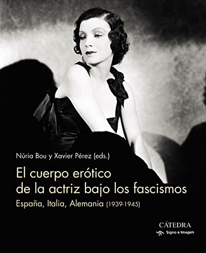 Imagen de archivo de EL CUERPO ERTICO DE LA ACTRIZ BAJO LOS FASCISMOS. ESPAA, ITALIA, ALEMANIA (1939-1945) a la venta por KALAMO LIBROS, S.L.