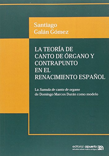 Imagen de archivo de La teora de canto de rgano y contrapunto en el Renacimiento espaol: La Sumula de canto de organo de Domingo Marcos Durn como modelo a la venta por AG Library